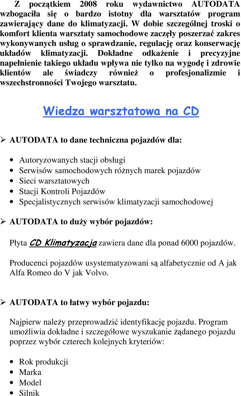 Dokładne odkaŝenie i precyzyjne napełnienie takiego układu wpływa nie tylko na wygodę i zdrowie klientów ale świadczy równieŝ o profesjonalizmie i wszechstronności Twojego warsztatu.