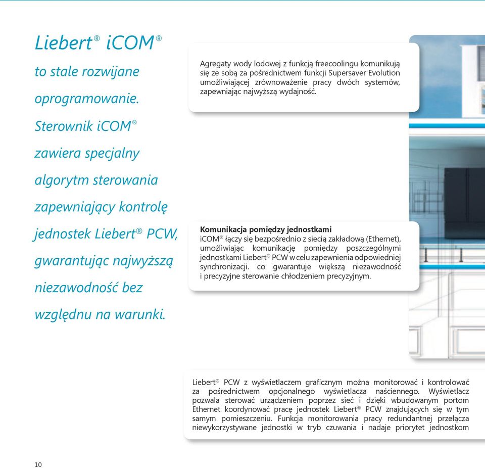 Sterownik icom zawiera specjalny algorytm sterowania zapewniający kontrolę jednostek Liebert PCW, gwarantując najwyższą niezawodność bez Komunikacja pomiędzy jednostkami icom łączy się bezpośrednio z