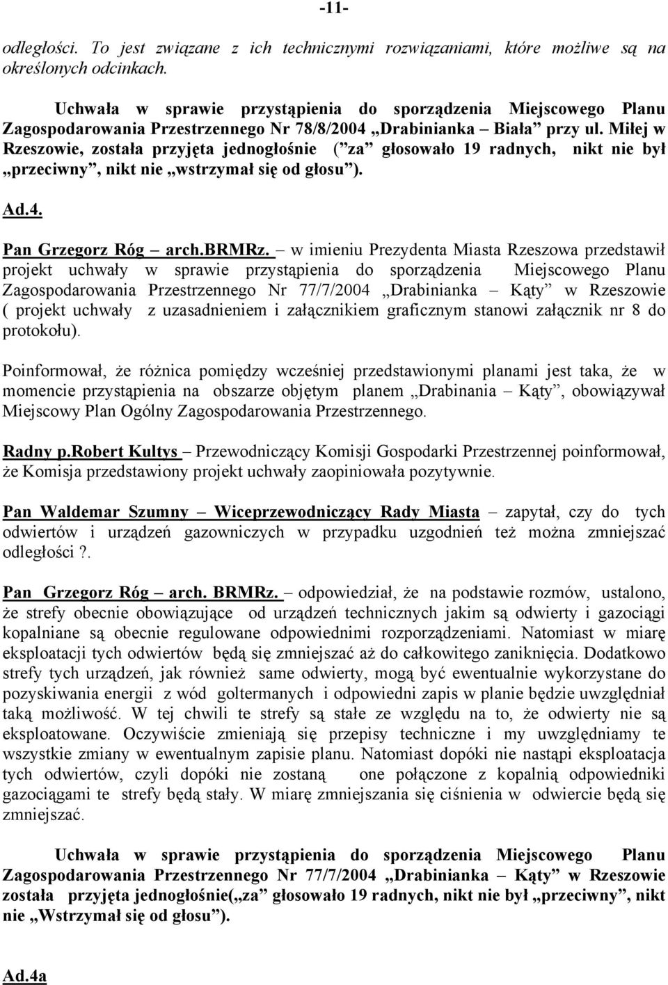 Miłej w Rzeszowie, została przyjęta jednogłośnie ( za głosowało 19 radnych, nikt nie był przeciwny, nikt nie wstrzymał się od głosu ). Ad.4. Pan Grzegorz Róg arch.brmrz.