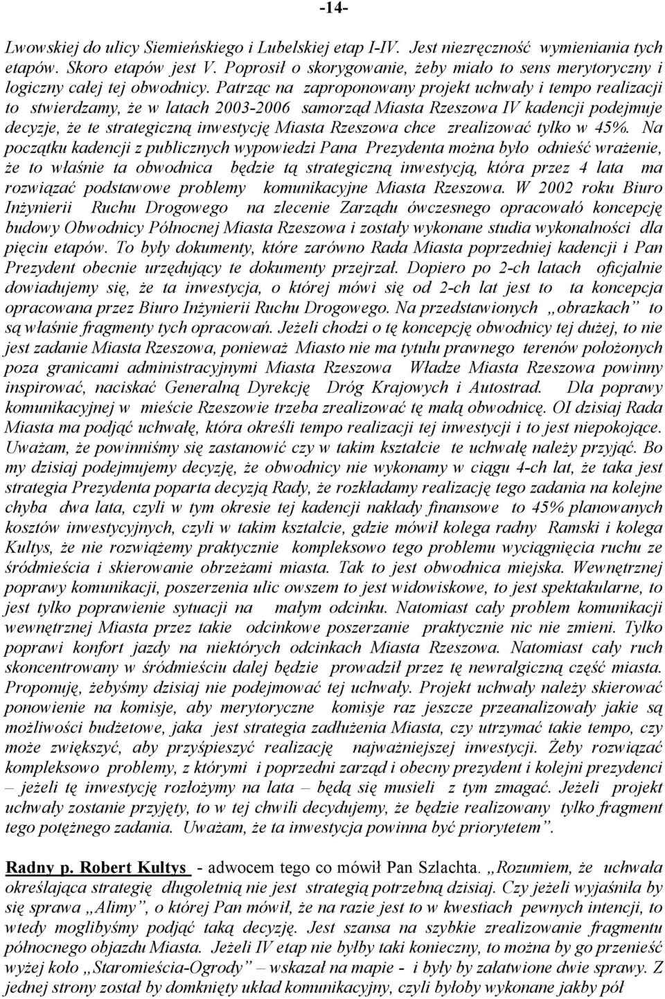 Patrząc na zaproponowany projekt uchwały i tempo realizacji to stwierdzamy, że w latach 2003-2006 samorząd Miasta Rzeszowa IV kadencji podejmuje decyzje, że te strategiczną inwestycję Miasta Rzeszowa