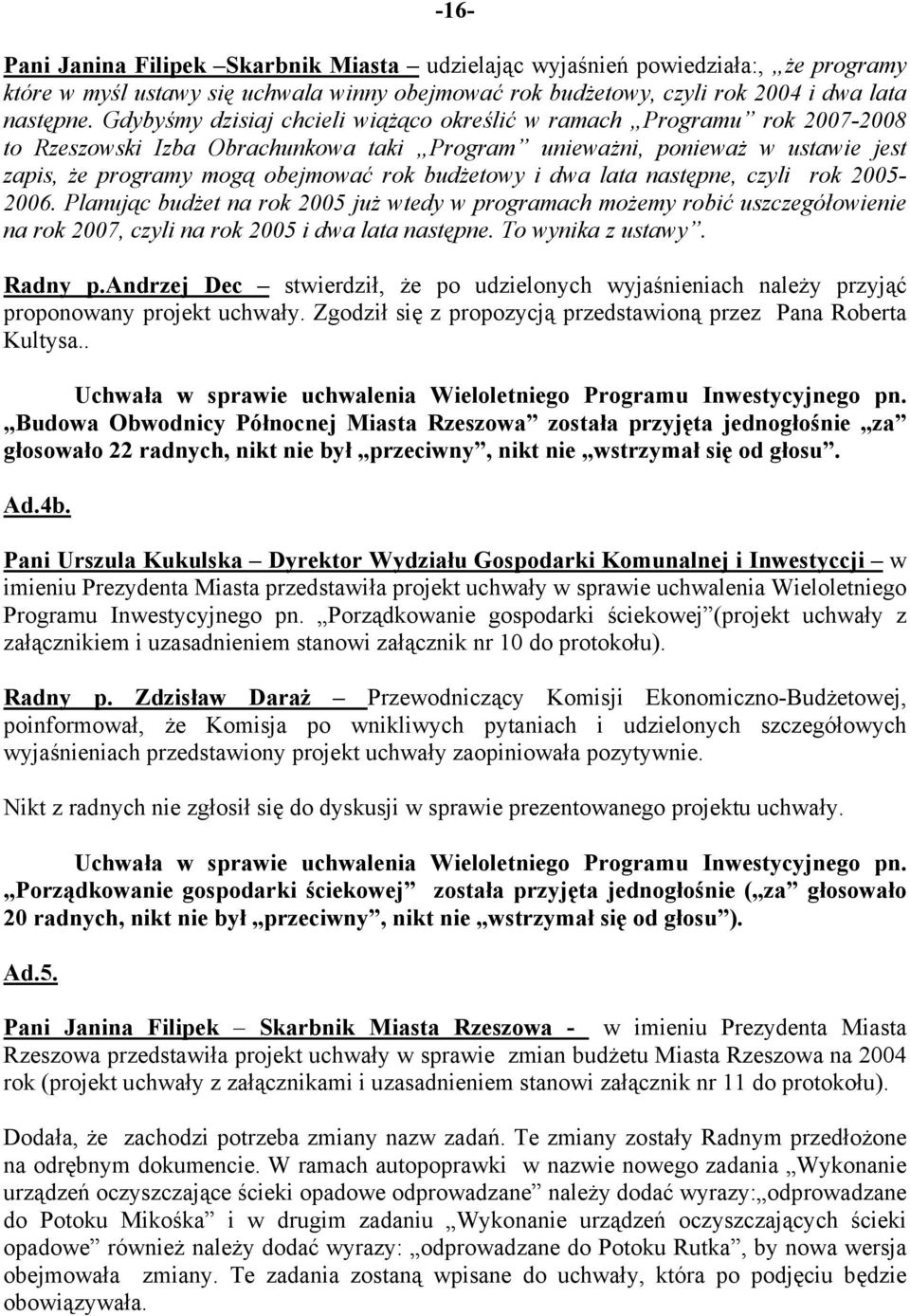 budżetowy i dwa lata następne, czyli rok 2005-2006. Planując budżet na rok 2005 już wtedy w programach możemy robić uszczegółowienie na rok 2007, czyli na rok 2005 i dwa lata następne.