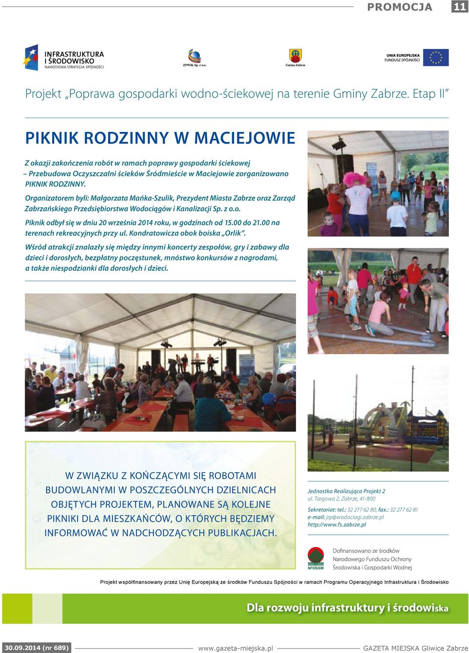 Organizatorem byli: Małgorzata Mańka-Szulik, Prezydent Miasta Zabrze oraz Zarząd Zabrzańskiego Przedsiębiorstwa Wodociągów i Kanalizacji Sp. z o.o. Piknik odbył się w dniu 20 września 2014 roku, w godzinach od 15.
