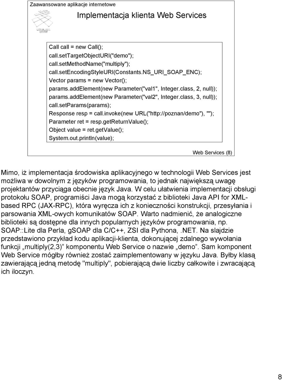 setparams(params); Response resp = call.invoke(new URL("http://poznan/demo"), ""); Parameter ret = resp.getreturnvalue(); Object value = ret.getvalue(); System.out.