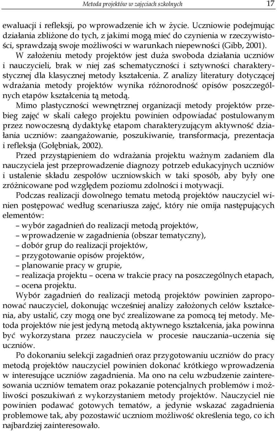 W założeniu metody projektów jest duża swoboda działania uczniów i nauczycieli, brak w niej zaś schematyczności i sztywności charakterystycznej dla klasycznej metody kształcenia.