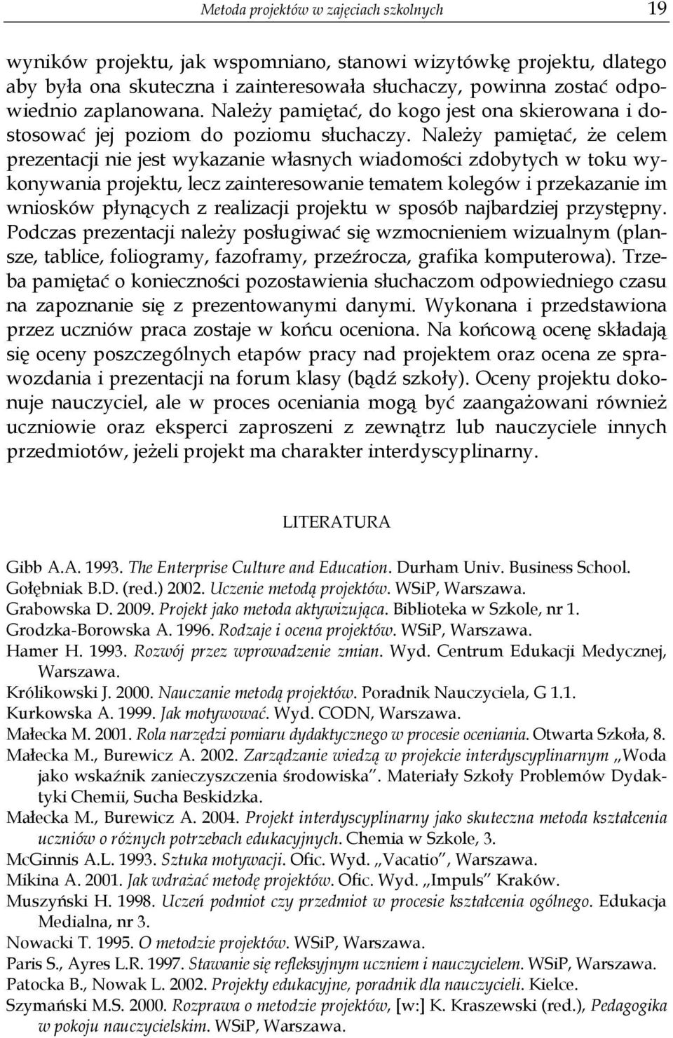 Należy pamiętać, że celem prezentacji nie jest wykazanie własnych wiadomości zdobytych w toku wykonywania projektu, lecz zainteresowanie tematem kolegów i przekazanie im wniosków płynących z