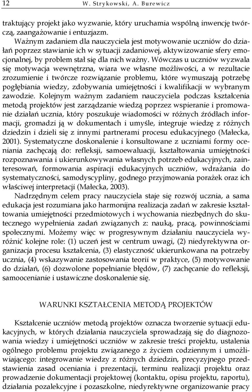 Wówczas u uczniów wyzwala się motywacja wewnętrzna, wiara we własne możliwości, a w rezultacie zrozumienie i twórcze rozwiązanie problemu, które wymuszają potrzebę pogłębiania wiedzy, zdobywania