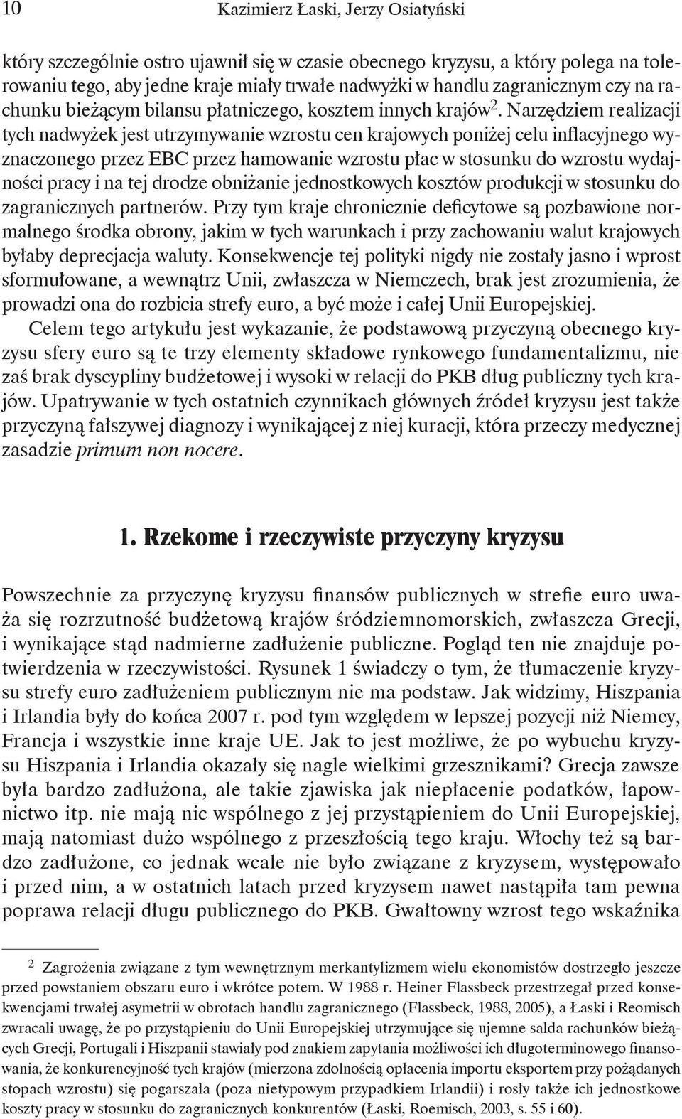 Narzędziem realizacji tych nadwyżek jest utrzymywanie wzrostu cen krajowych poniżej celu inflacyjnego wyznaczonego przez EBC przez hamowanie wzrostu płac w stosunku do wzrostu wydajności pracy i na