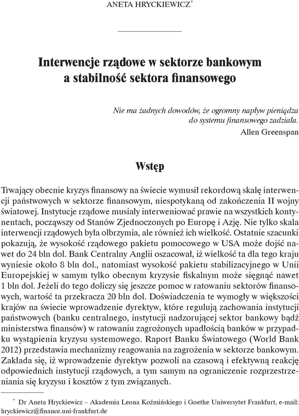 Allen Greenspan Wstęp Trwający obecnie kryzys finansowy na świecie wymusił rekordową skalę interwencji państwowych w sektorze finansowym, niespotykaną od zakończenia II wojny światowej.