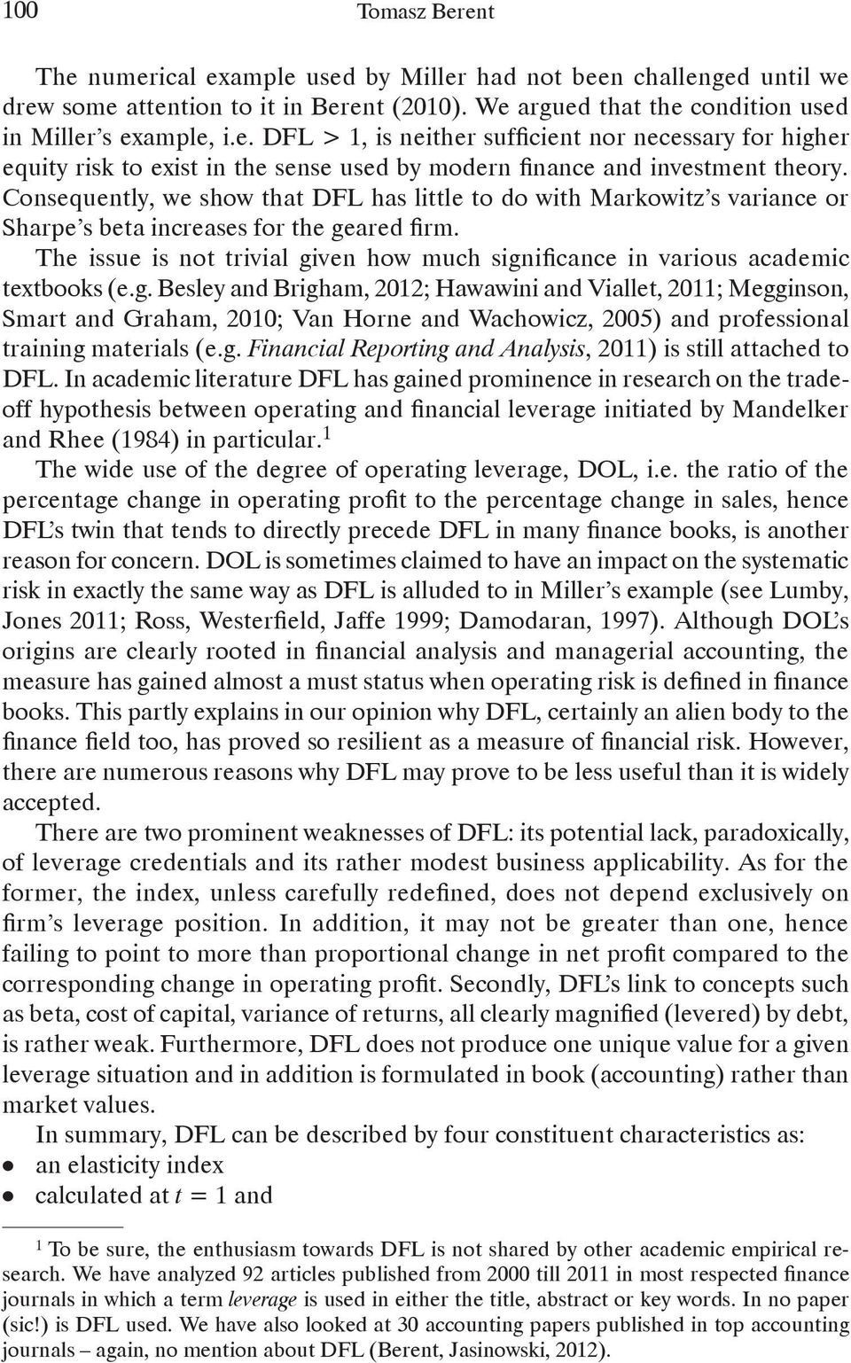 The issue is not trivial given how much significance in various academic textbooks (e.g. Besley and Brigham, 2012; Hawawini and Viallet, 2011; Megginson, Smart and Graham, 2010; Van Horne and Wachowicz, 2005) and professional training materials (e.