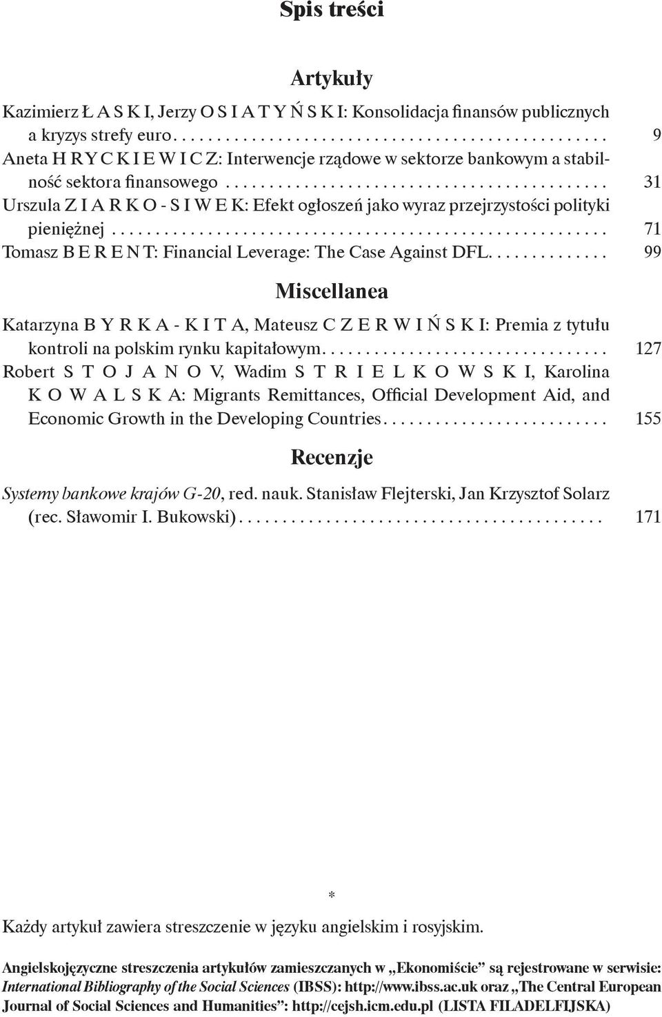 .. 71 Tomasz Berent: Financial Leverage: The Case Against DFL... 99 Miscellanea Katarzyna B Y R K A - K I T A, Mateusz C Z E R W I Ń S K I: Premia z tytułu kontroli na polskim rynku kapitałowym.