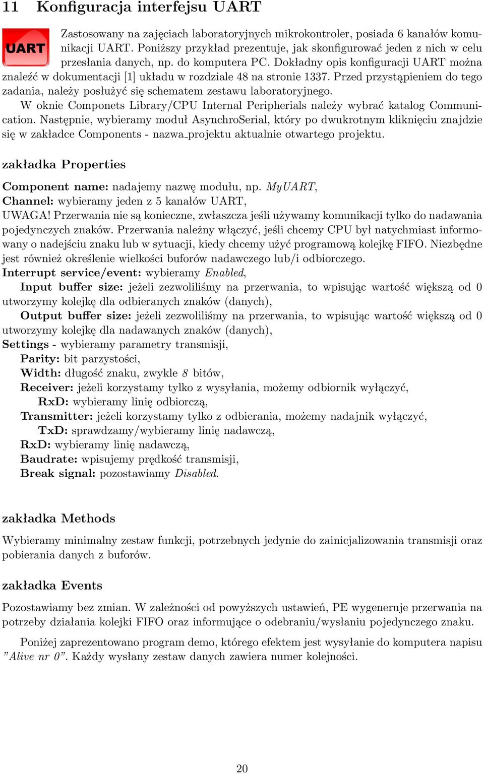 Dokładny opis konfiguracji UART można znaleźć w dokumentacji [1] układu w rozdziale 48 na stronie 1337. Przed przystąpieniem do tego zadania, należy posłużyć się schematem zestawu laboratoryjnego.