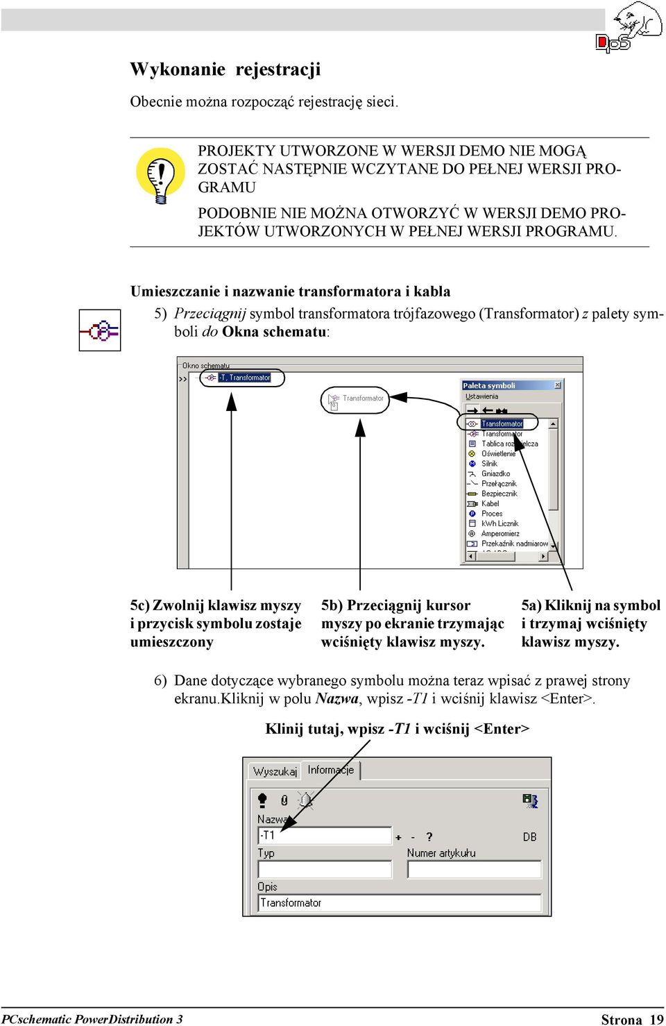 Umieszczanie i nazwanie transformatora i kabla 5) Przeciągnij symbol transformatora trójfazowego (Transformator) z palety symboli do Okna schematu: 5c) Zwolnij klawisz myszy i przycisk symbolu