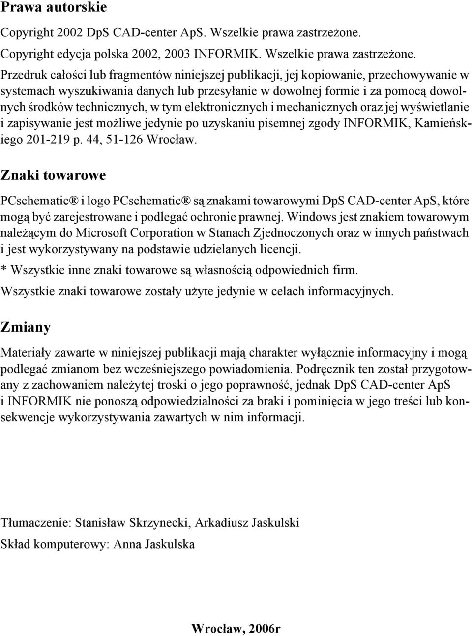 Przedruk całości lub fragmentów niniejszej publikacji, jej kopiowanie, przechowywanie w systemach wyszukiwania danych lub przesyłanie w dowolnej formie i za pomocą dowolnych środków technicznych, w