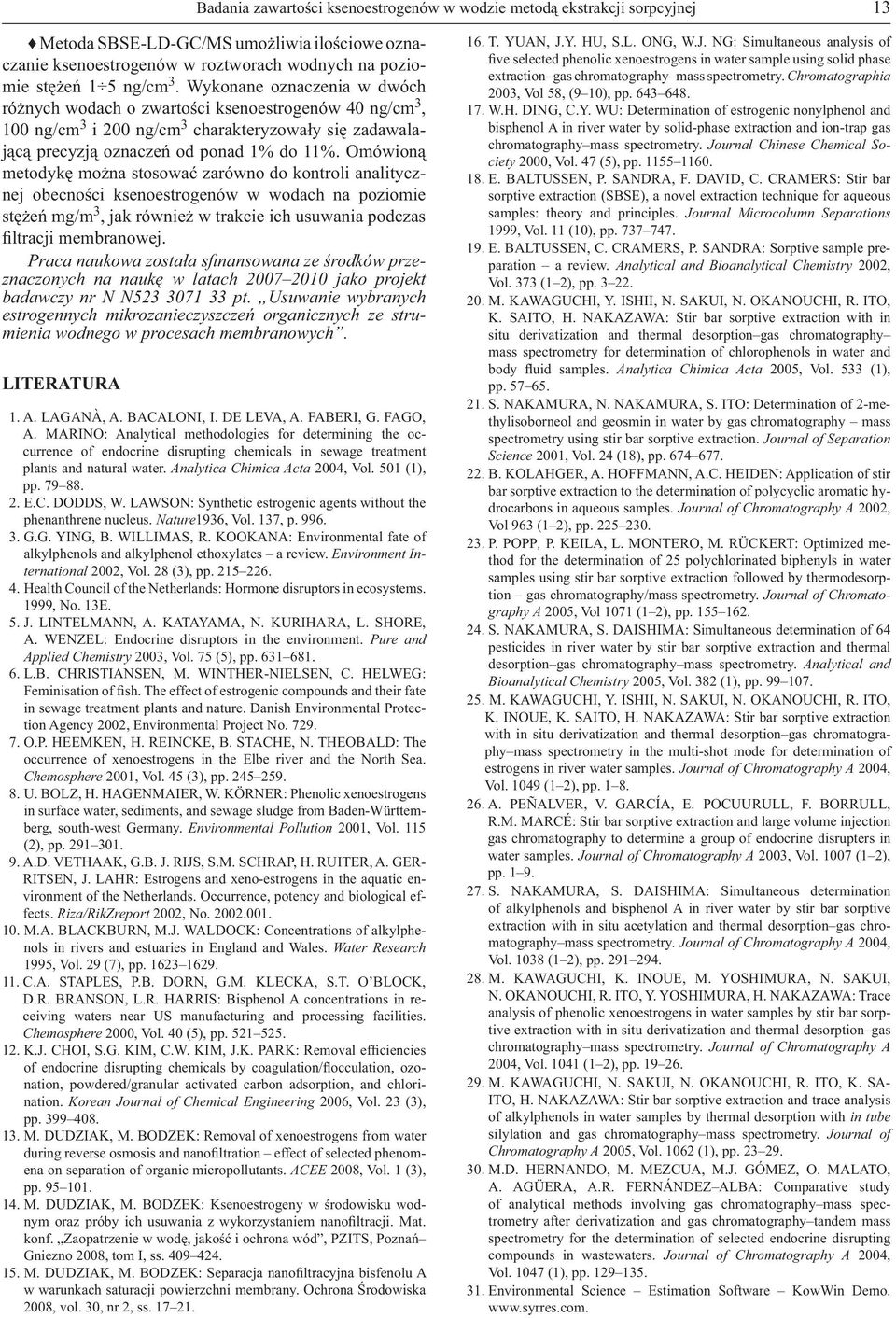 Omówioną metodykę można stosować zarówno do kontroli analitycznej obecności ksenoestrogenów w wodach na poziomie stężeń mg/m 3, jak również w trakcie ich usuwania podczas filtracji membranowej.