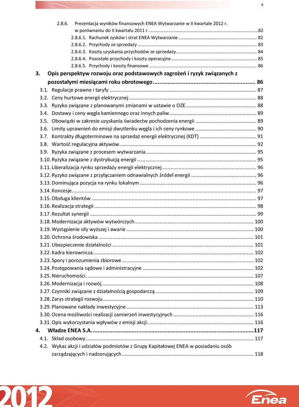 Opis perspektyw rozwoju oraz podstawowych zagrożeń i ryzyk związanych z pozostałymi miesiącami roku obrotowego... 86 3.1. Regulacje prawne i taryfy... 87 3.2. Ceny hurtowe energii elektrycznej... 88 3.