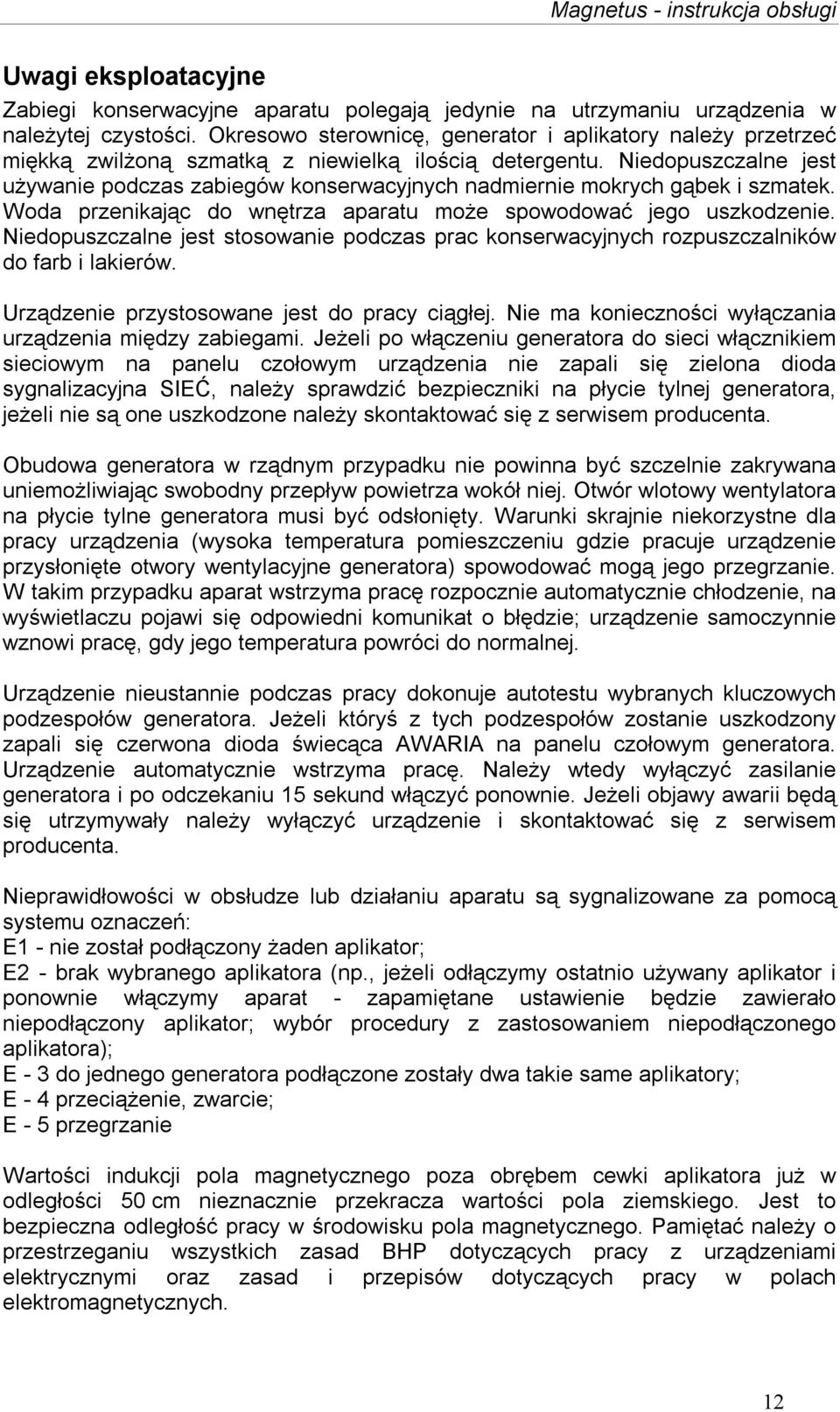 Niedopuszczalne jest używanie pod zabiegów konserwacyjnych nadmiernie mokrych gąbek i szmatek. Woda przenikając do wnętrza aparatu może spowodować jego uszkodzenie.