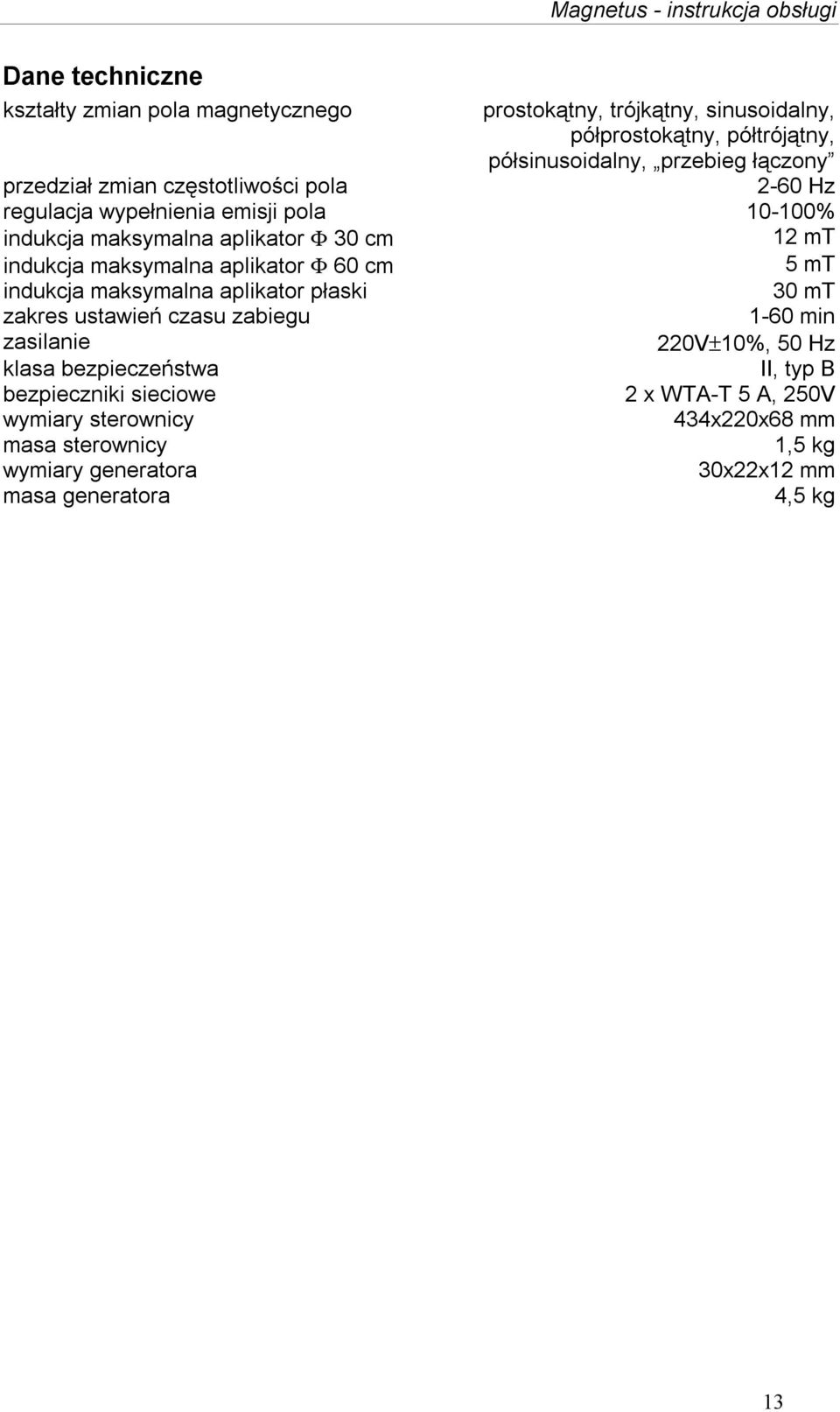 aplikator Φ 60 cm 5 mt maksymalna aplikator płaski 30 mt zakres ustawień u zabiegu 1-60 min zasilanie 220V±10%, 50 Hz klasa bezpieczeństwa II, typ