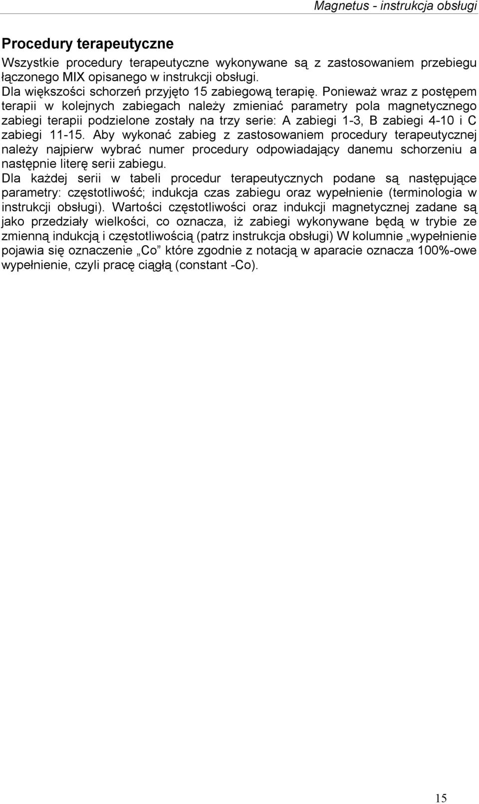 Aby wykonać zabieg z zastosowaniem procedury terapeutycznej należy najpierw wybrać numer procedury odpowiadający danemu schorzeniu a następnie literę serii zabiegu.