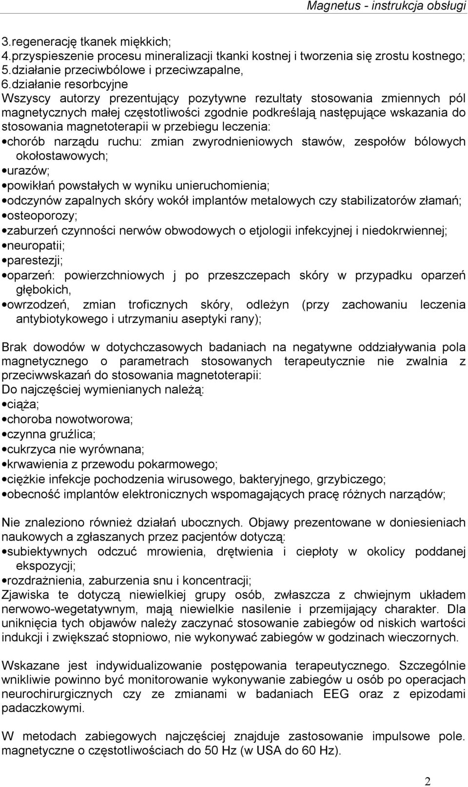 magnetoterapii w przebiegu leczenia: chorób narządu ruchu: zmian zwyrodnieniowych stawów, zespołów bólowych okołostawowych; urazów; powikłań powstałych w wyniku unieruchomienia; odczynów zapalnych