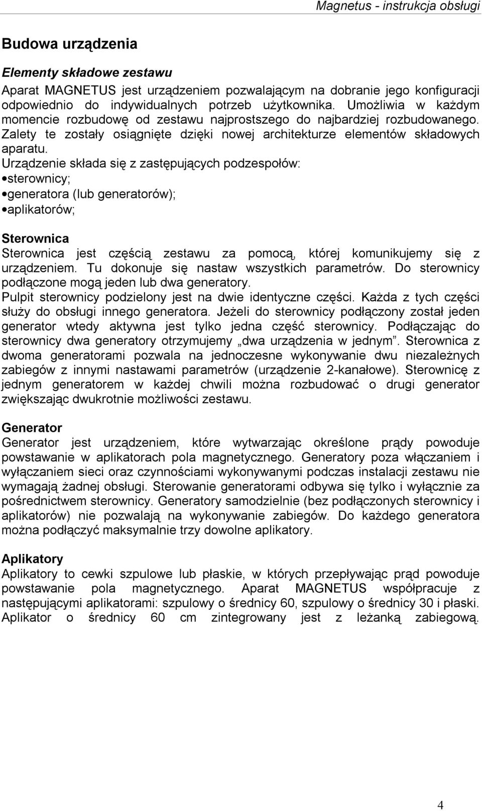 Urządzenie składa się z zastępujących podzespołów: sterownicy; generatora (lub generatorów); aplikatorów; Sterownica Sterownica jest częścią zestawu za pomocą, której komunikujemy się z urządzeniem.