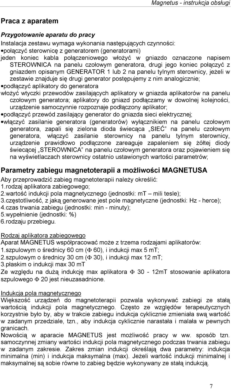 drugi generator postępujemy z nim analogicznie; podłączyć aplikatory do generatora włożyć wtyczki przewodów zasilających aplikatory w gniazda aplikatorów na panelu czołowym generatora; aplikatory do