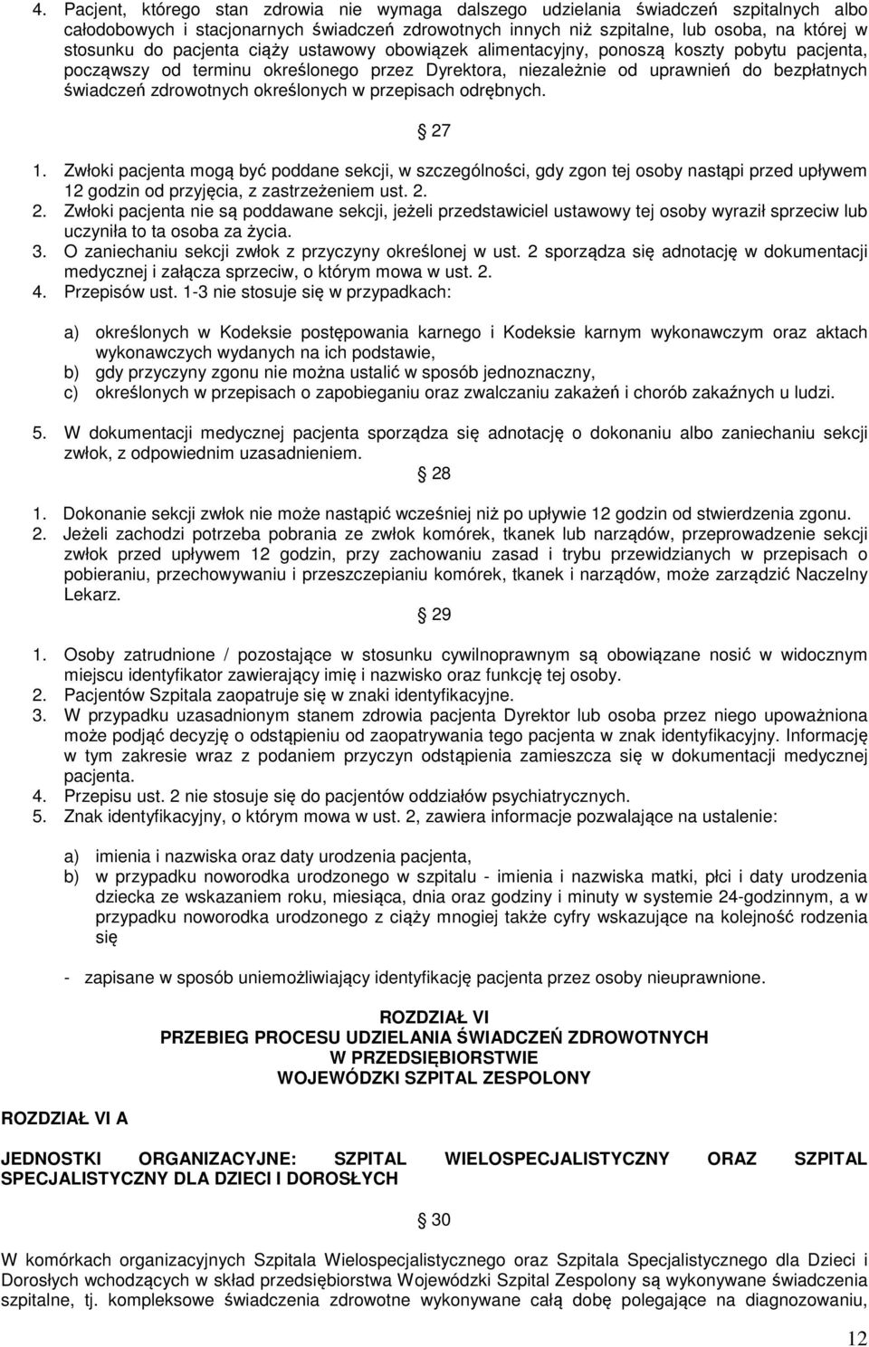 określonych w przepisach odrębnych. 27 1. Zwłoki pacjenta mogą być poddane sekcji, w szczególności, gdy zgon tej osoby nastąpi przed upływem 12 godzin od przyjęcia, z zastrzeżeniem ust. 2. 2. Zwłoki pacjenta nie są poddawane sekcji, jeżeli przedstawiciel ustawowy tej osoby wyraził sprzeciw lub uczyniła to ta osoba za życia.