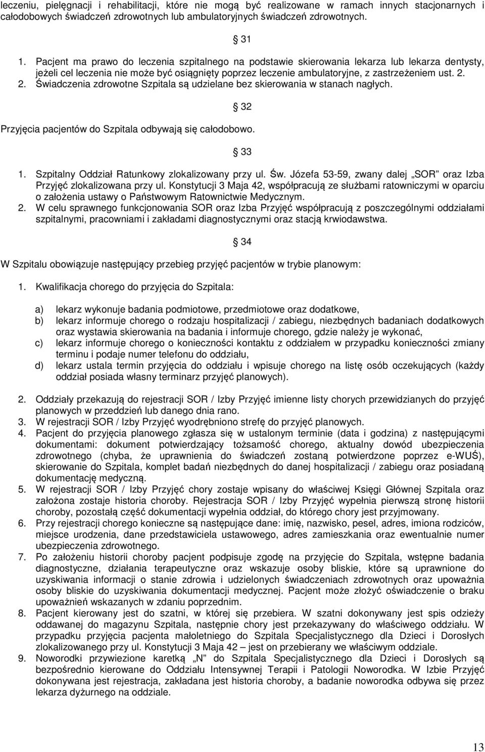 2. Świadczenia zdrowotne Szpitala są udzielane bez skierowania w stanach nagłych. 32 Przyjęcia pacjentów do Szpitala odbywają się całodobowo. 33 1. Szpitalny Oddział Ratunkowy zlokalizowany przy ul.