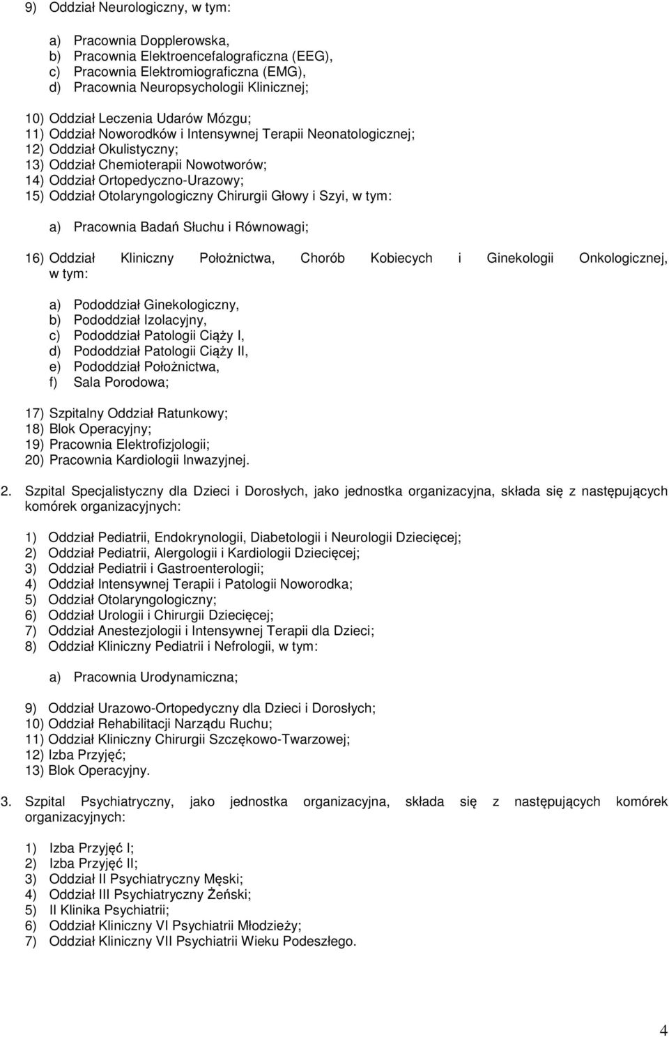 Otolaryngologiczny Chirurgii Głowy i Szyi, w tym: a) Pracownia Badań Słuchu i Równowagi; 16) Oddział Kliniczny Położnictwa, Chorób Kobiecych i Ginekologii Onkologicznej, w tym: a) Pododdział