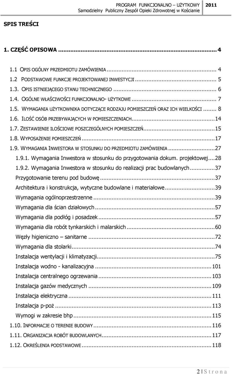 .. 15 1.8. WYPOSAŻENIE POMIESZCZEŃ... 17 1.9. WYMAGANIA INWESTORA W STOSUNKU DO PRZEDMIOTU ZAMÓWIENIA... 27 1.9.1. Wymagania Inwestora w stosunku do przygotowania dokum. projektowej... 28 1.9.2. Wymagania Inwestora w stosunku do realizacji prac budowlanych.