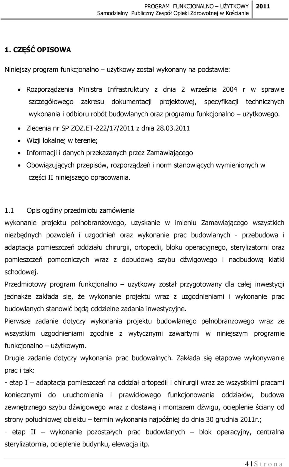 Wizji lokalnej w terenie; Informacji i danych przekazanych przez Zamawiającego Obowiązujących przepisów, rozporządzeń i norm stanowiących wymienionych w części II niniejszego opracowania. 1.