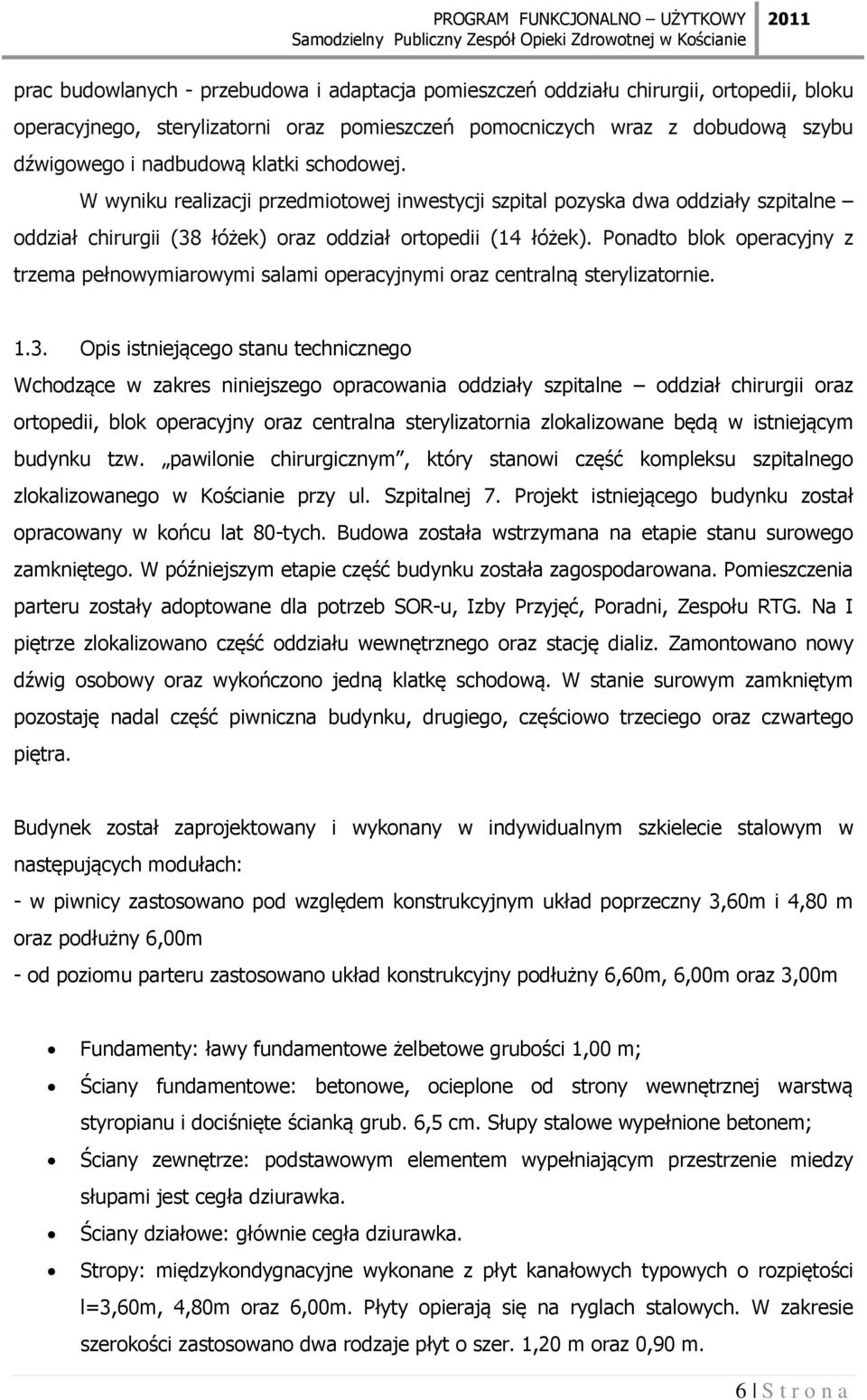 Ponadto blok operacyjny z trzema pełnowymiarowymi salami operacyjnymi oraz centralną sterylizatornie. 1.3.