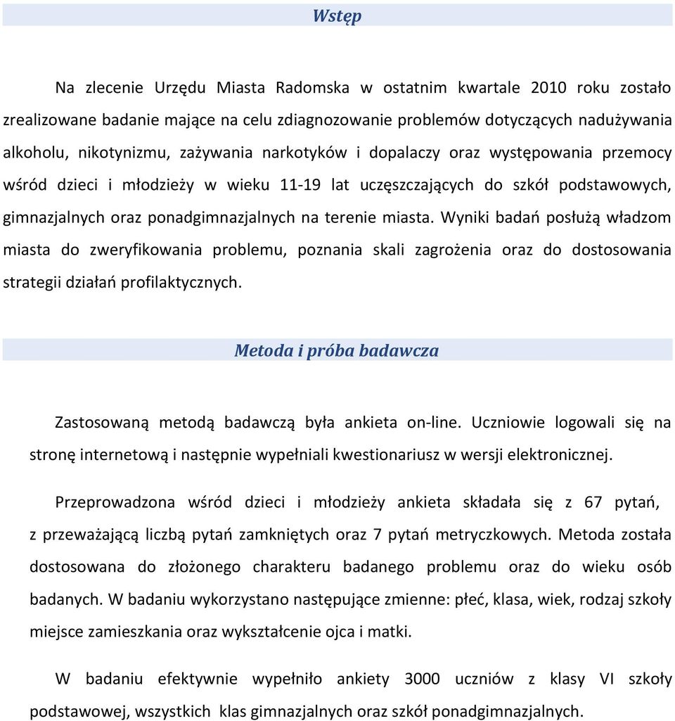 Wyniki badań posłużą władzom miasta do zweryfikowania problemu, poznania skali zagrożenia oraz do dostosowania strategii działań profilaktycznych.