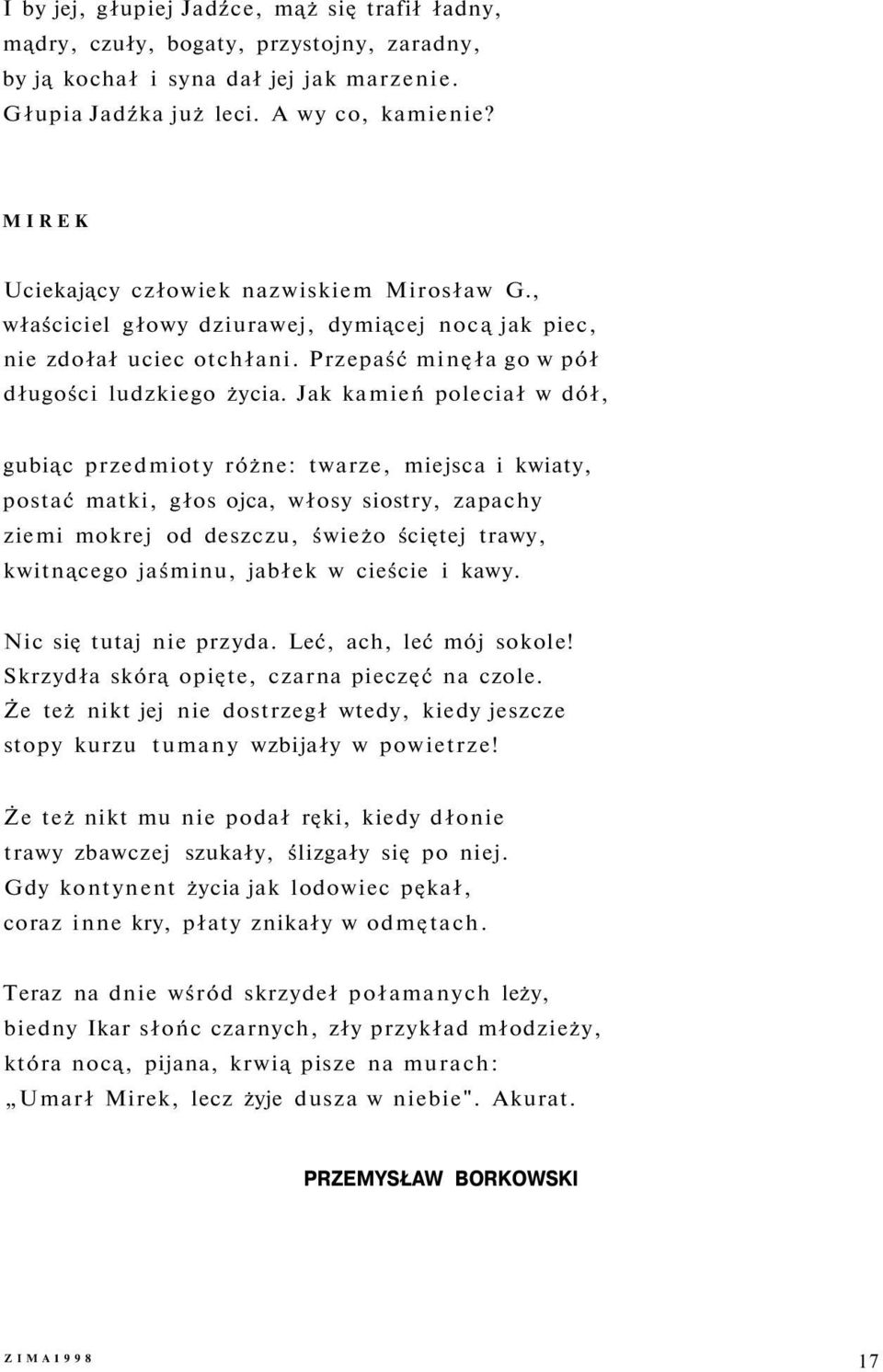 Jak kamień poleciał w dół, gubiąc przedmioty różne: twarze, miejsca i kwiaty, postać matki, głos ojca, włosy siostry, zapachy ziemi mokrej od deszczu, świeżo ściętej trawy, kwitnącego jaśminu, jabłek