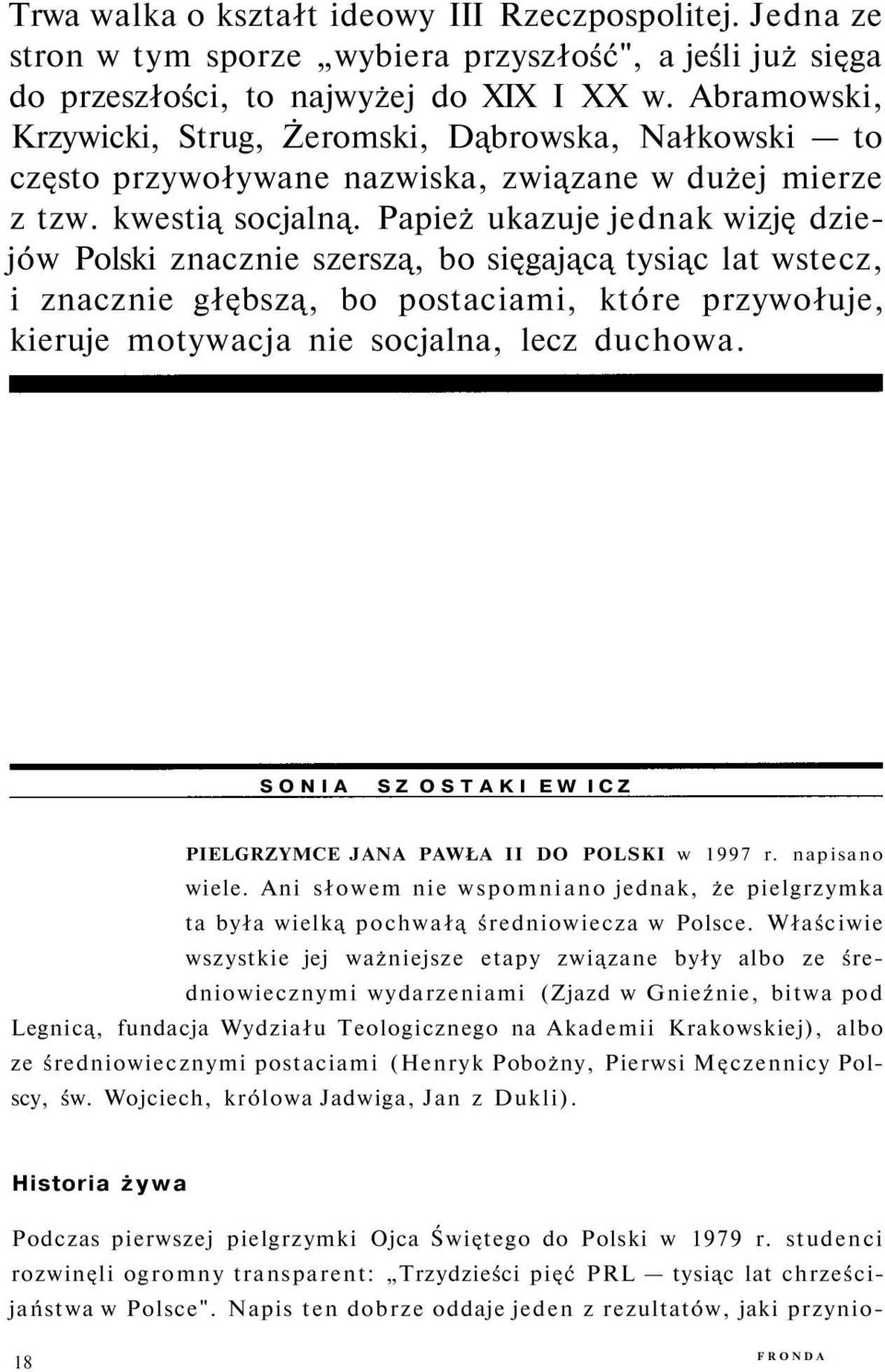 Papież ukazuje jednak wizję dziejów Polski znacznie szerszą, bo sięgającą tysiąc lat wstecz, i znacznie głębszą, bo postaciami, które przywołuje, kieruje motywacja nie socjalna, lecz duchowa.