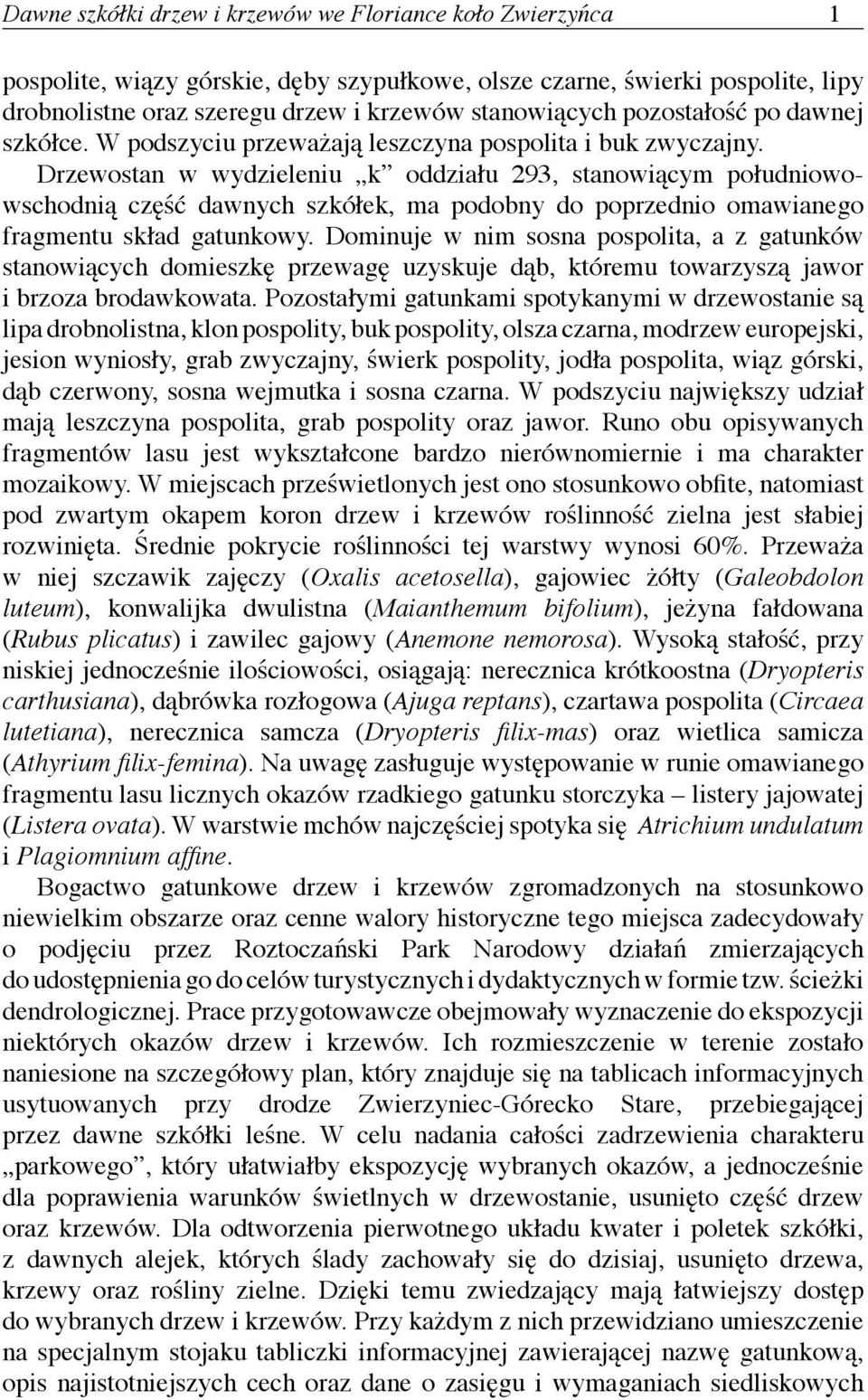 Drzewostan w wydzieleniu k oddziału 293, stanowiącym południowowschodnią część dawnych szkółek, ma podobny do poprzednio omawianego fragmentu skład gatunkowy.