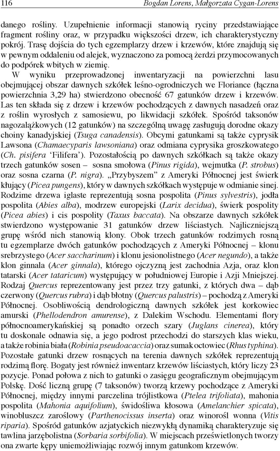 W wyniku przeprowadzonej inwentaryzacji na powierzchni lasu obejmującej obszar dawnych szkółek leśno-ogrodniczych we Floriance (łączna powierzchnia 3,29 ha) stwierdzono obecność 67 gatunków drzew i