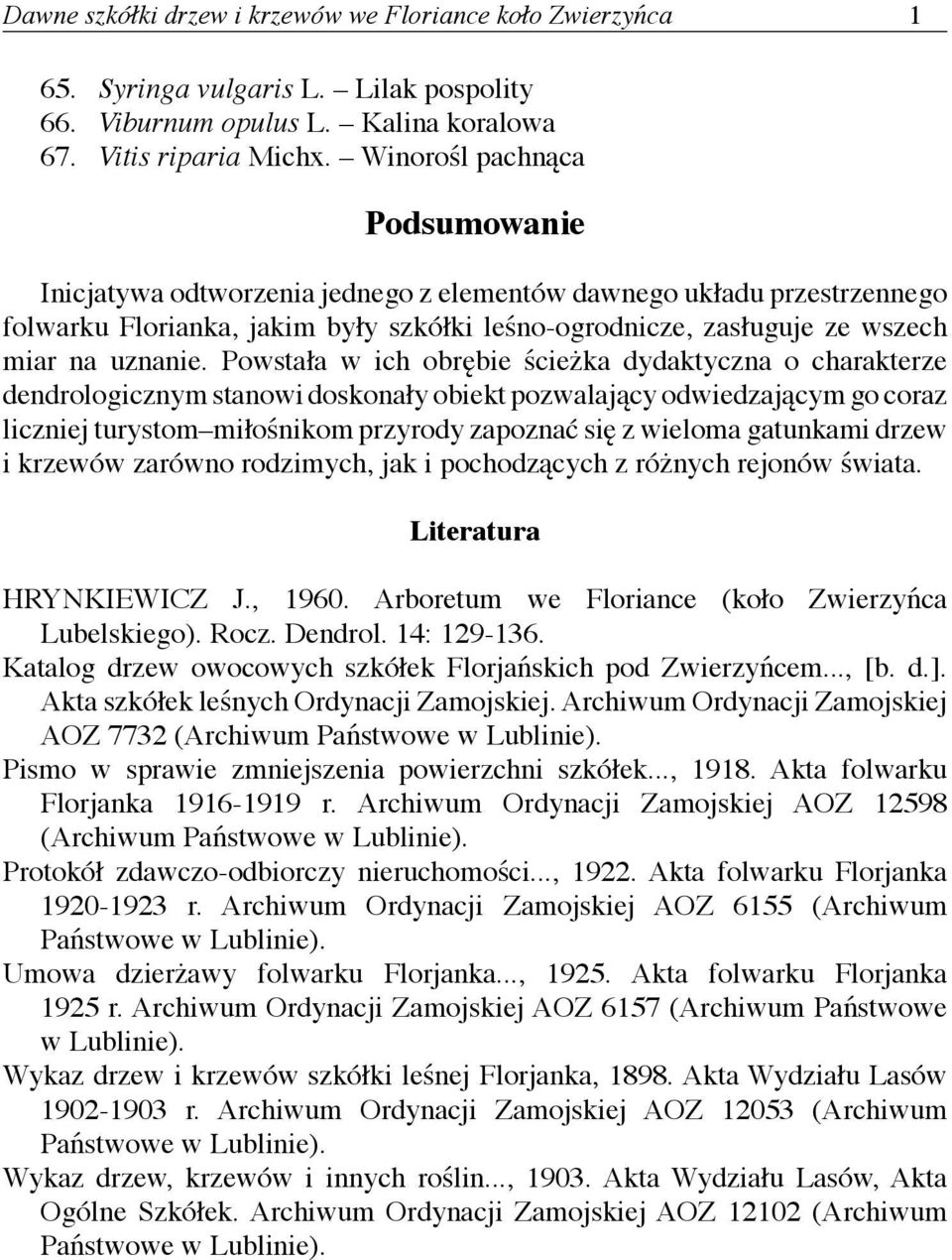 Powstała w ich obrębie ścieżka dydaktyczna o charakterze dendrologicznym stanowi doskonały obiekt pozwalający odwiedzającym go coraz liczniej turystom miłośnikom przyrody zapoznać się z wieloma