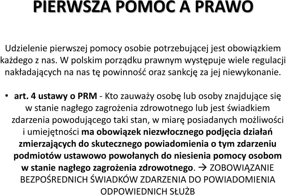 4 ustawy o PRM - Kto zauważy osobę lub osoby znajdujące się w stanie nagłego zagrożenia zdrowotnego lub jest świadkiem zdarzenia powodującego taki stan, w miarę posiadanych