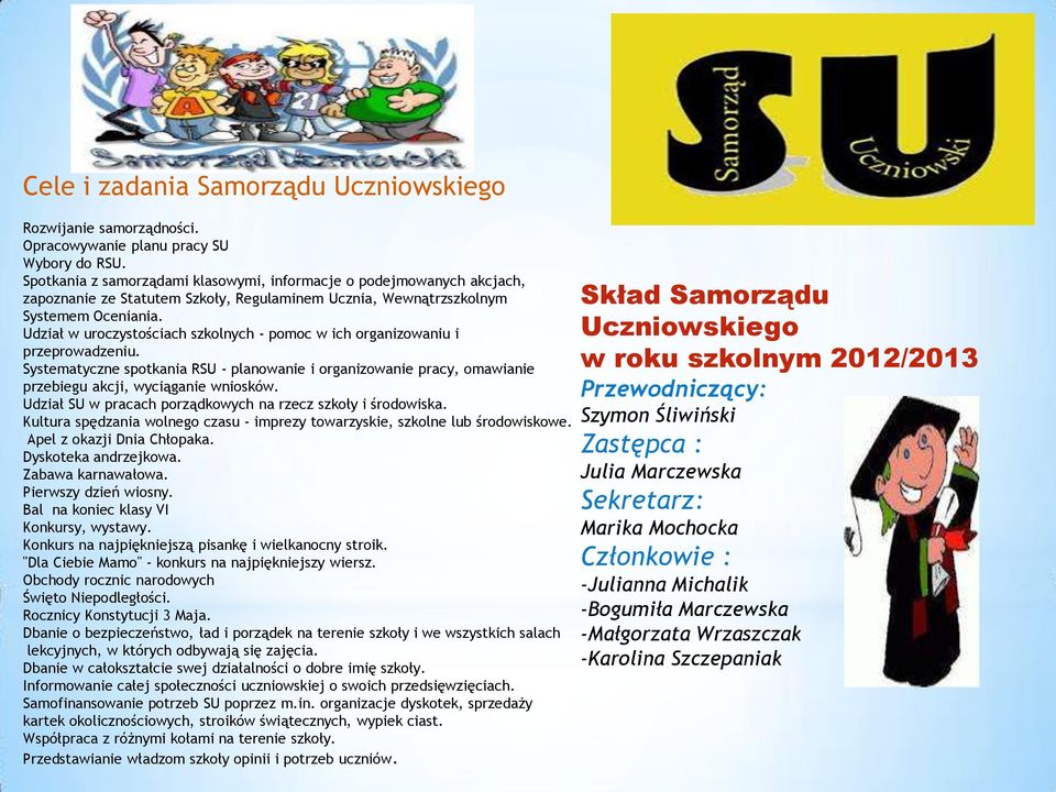 Udział w uroczystościach szkolnych - pomoc w ich organizowaniu i przeprowadzeniu. Systematyczne spotkania RSU - planowanie i organizowanie pracy, omawianie przebiegu akcji, wyciąganie wniosków.