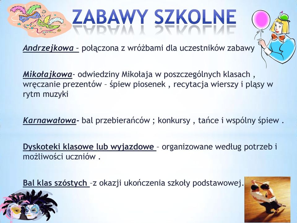 muzyki Karnawałowa- bal przebierańców ; konkursy, tańce i wspólny śpiew.