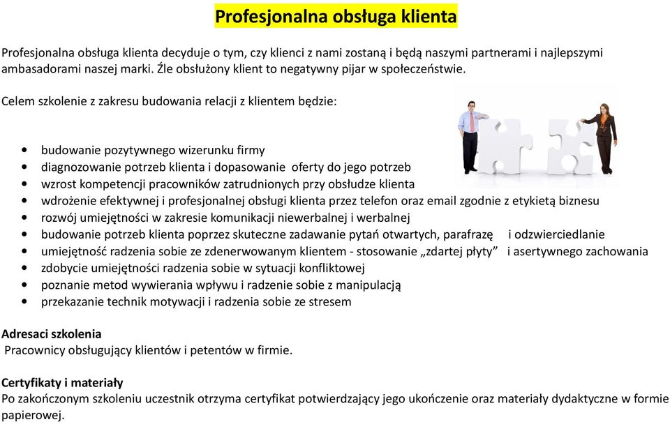 Celem szkolenie z zakresu budowania relacji z klientem będzie: budowanie pozytywnego wizerunku firmy diagnozowanie potrzeb klienta i dopasowanie oferty do jego potrzeb wzrost kompetencji pracowników