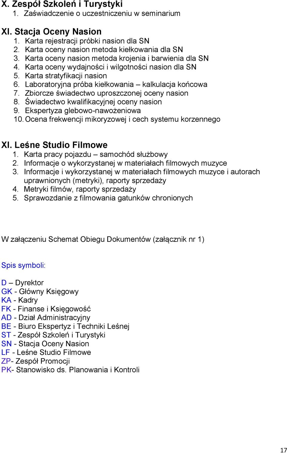 Zbiorcze świadectwo uproszczonej oceny nasion 8. Świadectwo kwalifikacyjnej oceny nasion 9. Ekspertyza glebowo-nawożeniowa 10. Ocena frekwencji mikoryzowej i cech systemu korzennego XI.