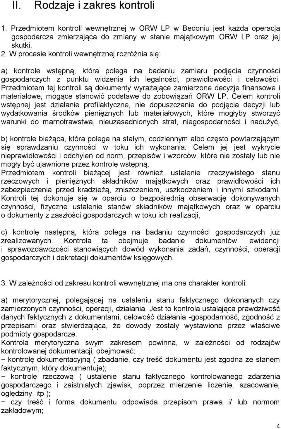 Przedmiotem tej kontroli są dokumenty wyrażające zamierzone decyzje finansowe i materiałowe, mogące stanowić podstawę do zobowiązań ORW LP.