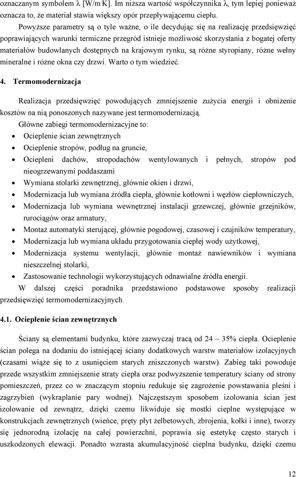 dostępnych na krajowym rynku, są różne styropiany, różne wełny mineralne i różne okna czy drzwi. Warto o tym wiedzieć. 4.