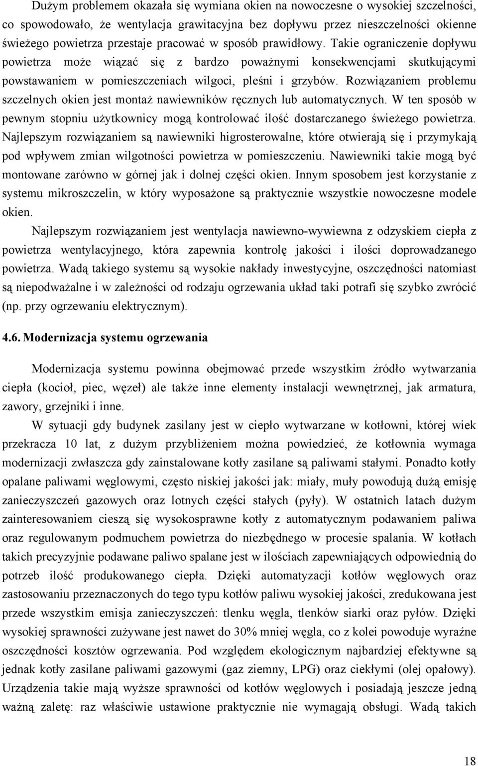 Rozwiązaniem problemu szczelnych okien jest montaż nawiewników ręcznych lub automatycznych. W ten sposób w pewnym stopniu użytkownicy mogą kontrolować ilość dostarczanego świeżego powietrza.