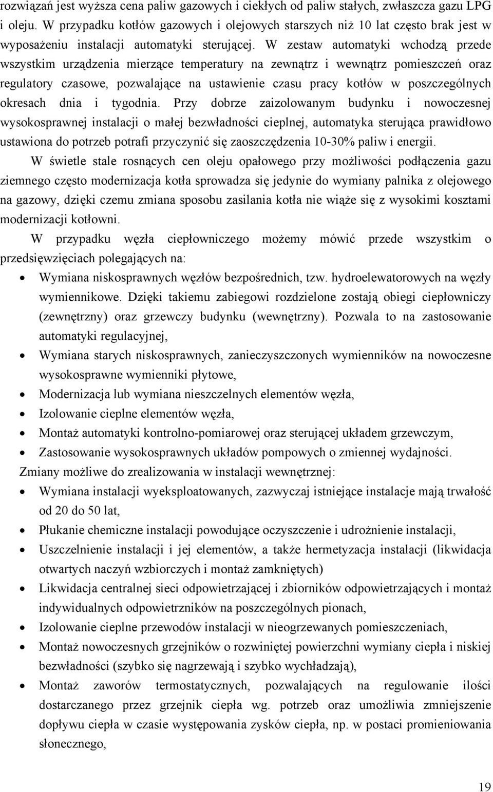 W zestaw automatyki wchodzą przede wszystkim urządzenia mierzące temperatury na zewnątrz i wewnątrz pomieszczeń oraz regulatory czasowe, pozwalające na ustawienie czasu pracy kotłów w poszczególnych