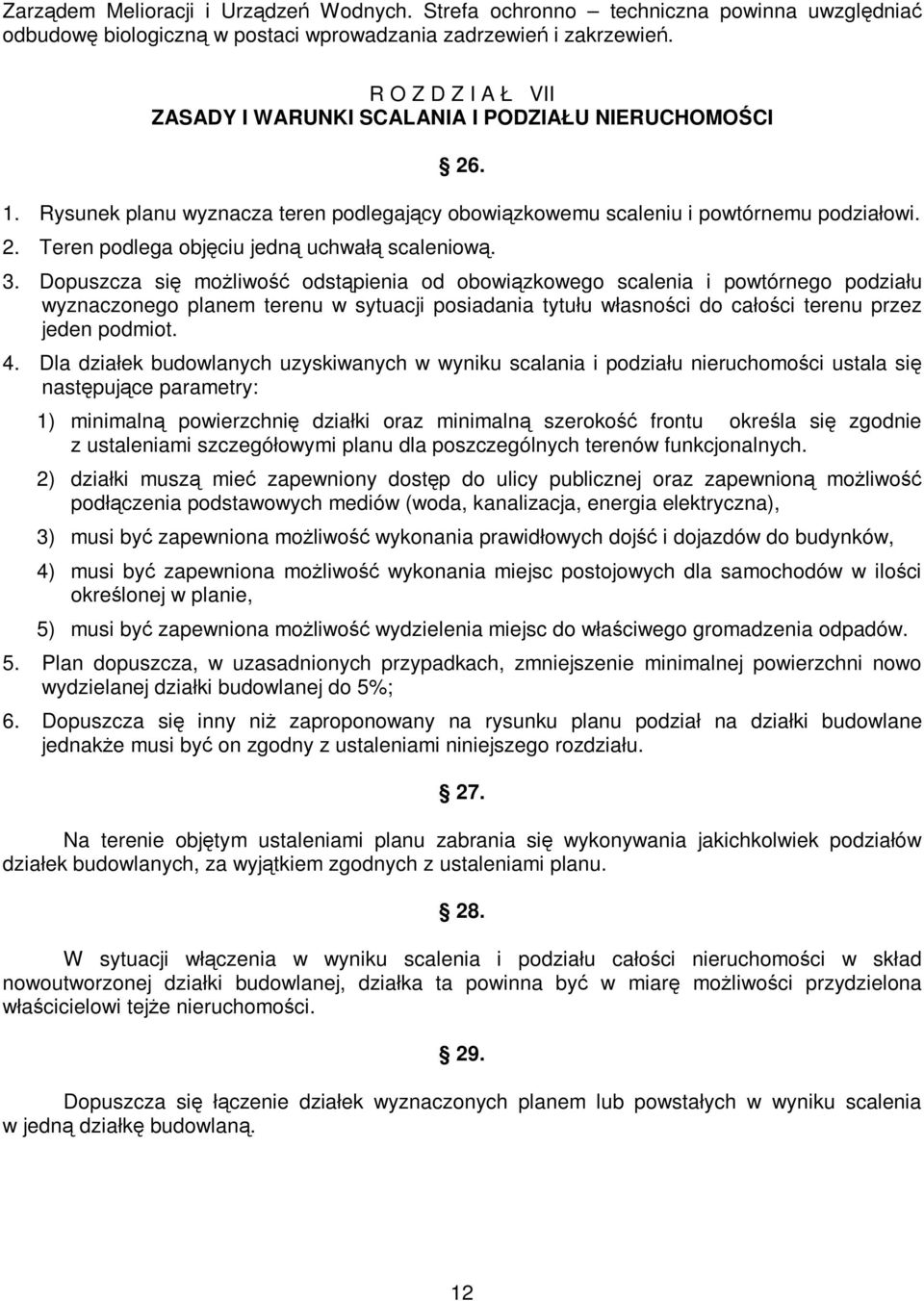 3. Dopuszcza się możliwość odstąpienia od obowiązkowego scalenia i powtórnego podziału wyznaczonego planem terenu w sytuacji posiadania tytułu własności do całości terenu przez jeden podmiot. 4.