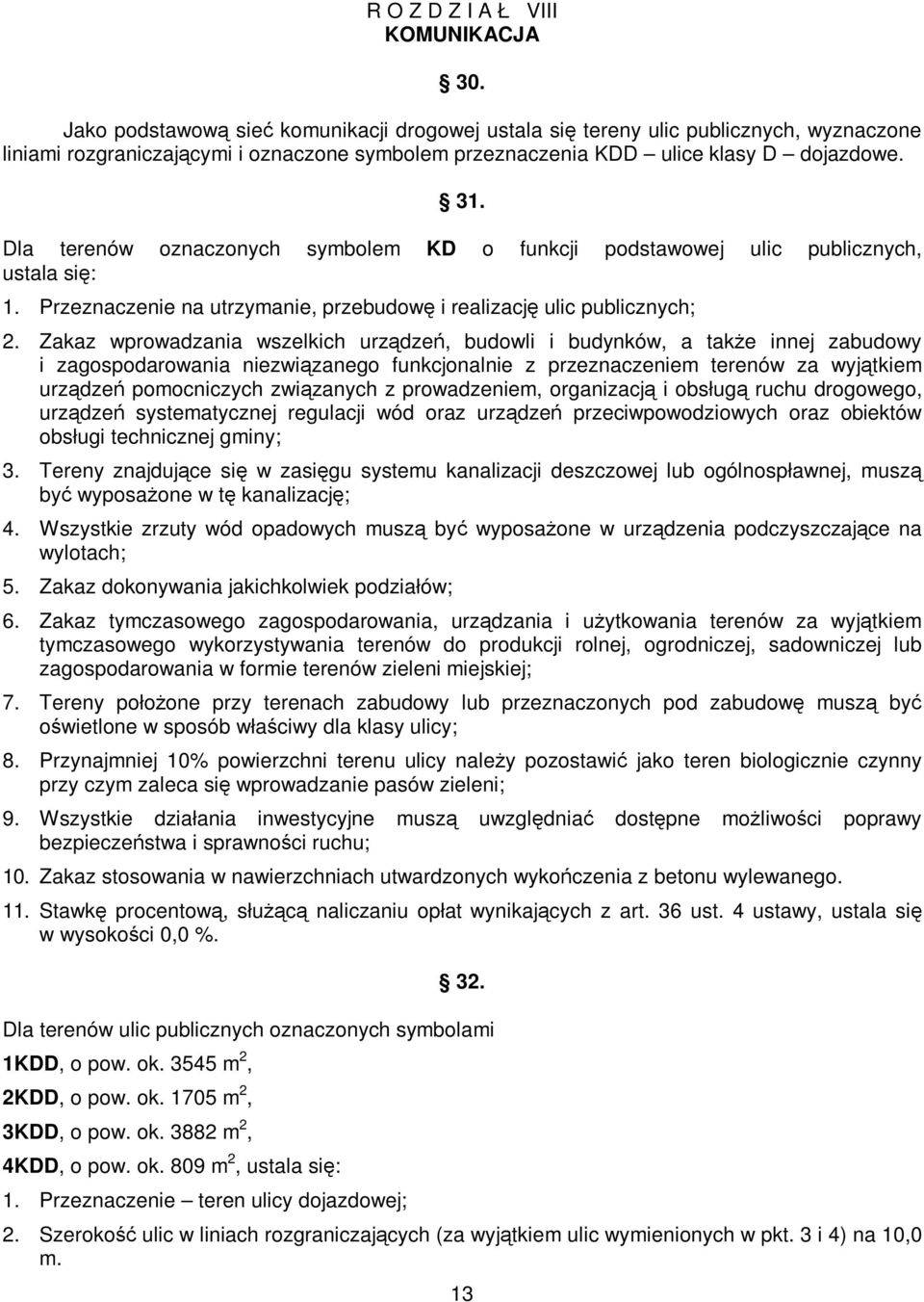 Dla terenów oznaczonych symbolem KD o funkcji podstawowej ulic publicznych, ustala się: 1. Przeznaczenie na utrzymanie, przebudowę i realizację ulic publicznych; 2.