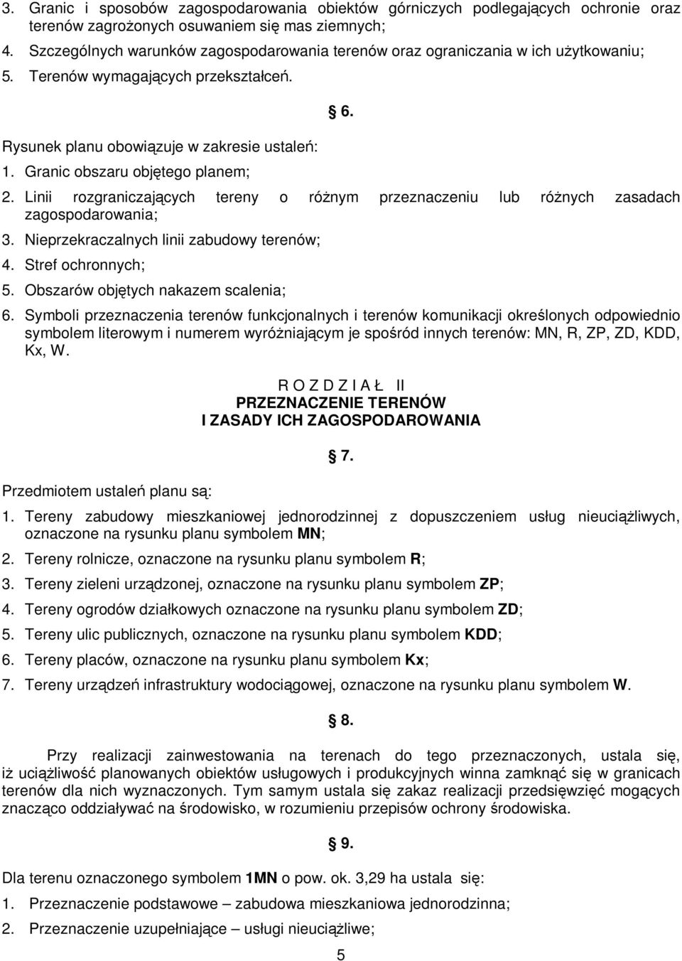 Granic obszaru objętego planem; 6. 2. Linii rozgraniczających tereny o różnym przeznaczeniu lub różnych zasadach zagospodarowania; 3. Nieprzekraczalnych linii zabudowy terenów; 4. Stref ochronnych; 5.