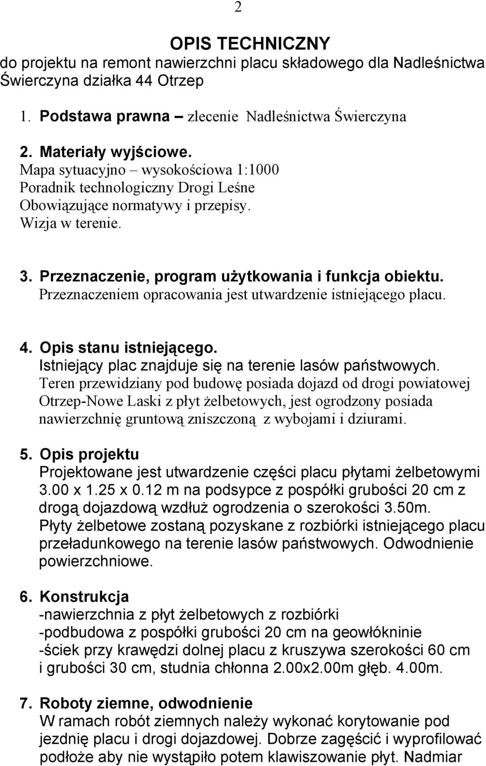 Przeznaczeniem opracowania jest utwardzenie istniejącego placu. 4. Opis stanu istniejącego. Istniejący plac znajduje się na terenie lasów państwowych.